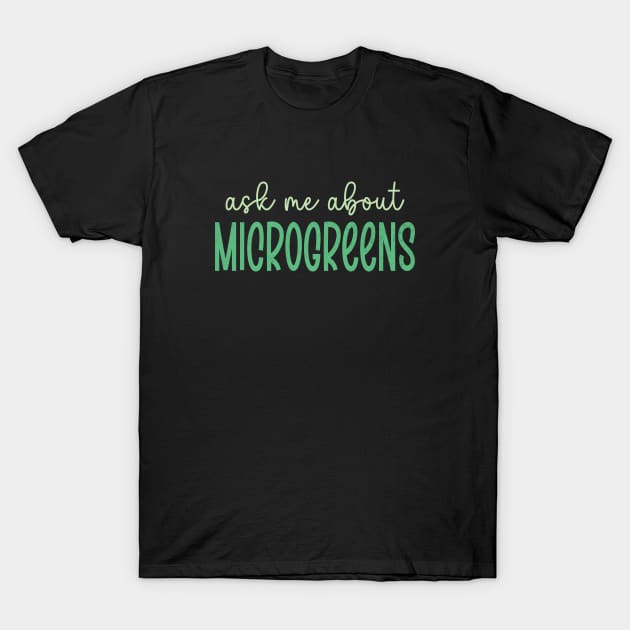 Ask Me About Microgreens Gardening For Microgreen Gardener T-Shirt by WildFoxFarmCo